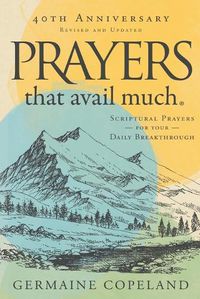 Cover image for Prayers that Avail Much 40th Anniversary: Revised and Updated Edition: Scriptural Prayers for Your Daily Breakthrough