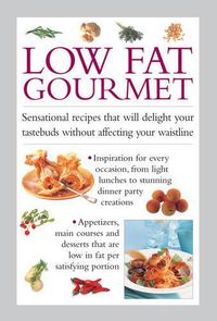 Cover image for Low Fat Gourmet: Sensational Recipes That Will Delight Your Tastebuds Without Affecting Your Waistline