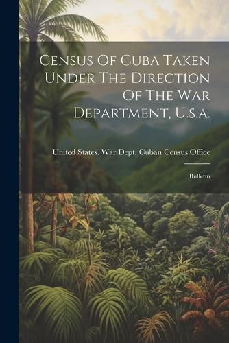 Census Of Cuba Taken Under The Direction Of The War Department, U.s.a.