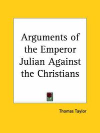 Cover image for Arguments of the Emperor Julian Against the Christians