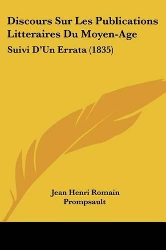 Discours Sur Les Publications Litteraires Du Moyen-Age: Suivi D'Un Errata (1835)