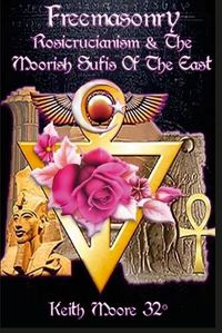 Cover image for Freemasonry, Rosicrucianism and the Moorish Sufis of The East