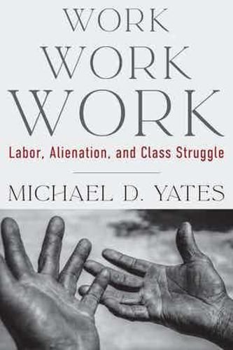 Cover image for Work Work Work: Labor, Alienation, and Class Struggle