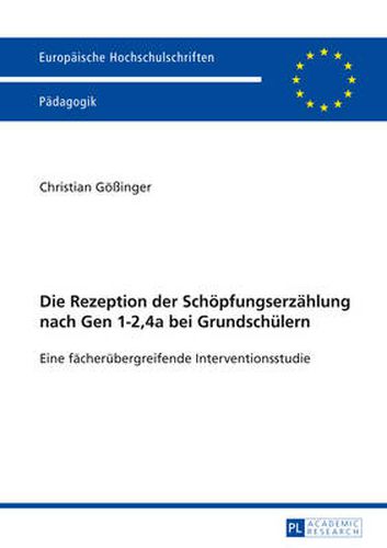 Cover image for Die Rezeption Der Schoepfungserzaehlung Nach Gen 1-2,4a Bei Grundschuelern: Eine Faecheruebergreifende Interventionsstudie