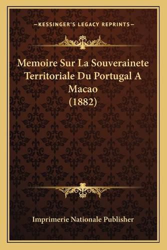 Cover image for Memoire Sur La Souverainete Territoriale Du Portugal a Macao (1882)