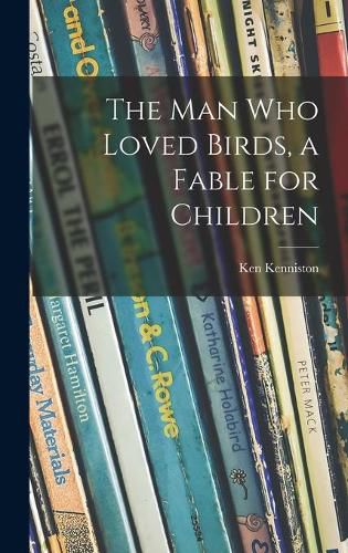 Cover image for The Man Who Loved Birds, a Fable for Children