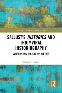 Cover image for Sallust's Histories and Triumviral Historiography: Confronting the End of History