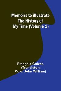 Cover image for Memoirs to Illustrate the History of My Time (Volume 1)