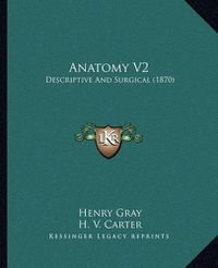 Cover image for Anatomy V2: Descriptive and Surgical (1870)