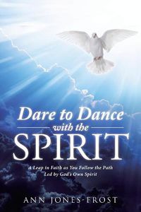 Cover image for Dare to Dance with the Spirit: A Leap in Faith as You Follow the Path Led by God's Own Spirit