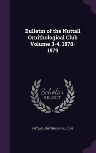 Cover image for Bulletin of the Nuttall Ornithological Club Volume 3-4, 1878-1879