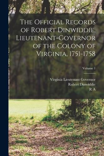 The Official Records of Robert Dinwiddie, Lieutenant-governor of the Colony of Virginia, 1751-1758; Volume 1