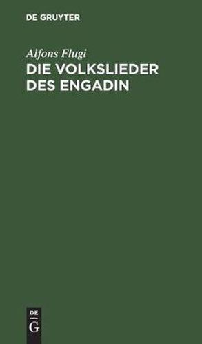 Cover image for Die Volkslieder Des Engadin: Nebst Einem Anhange Engadinischer Volkslieder. Im Original Und in Deutscher UEbersetzung