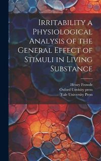 Cover image for Irritability a Physiological Analysis of the General Effect of Stimuli in Living Substance