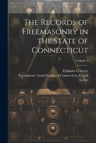 Cover image for The Records of Freemasonry in the State of Connecticut; Volume 2