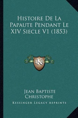 Cover image for Histoire de La Papaute Pendant Le XIV Siecle V1 (1853)