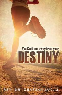 Cover image for You Can't Run Away from Your Destiny Subtitle Additional Cover Text Author Website Imprint Xulon Press