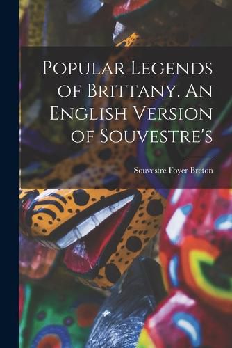 Cover image for Popular Legends of Brittany. An English Version of Souvestre's