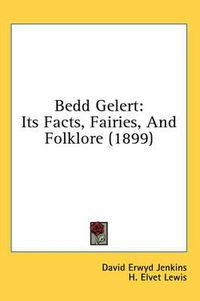 Cover image for Bedd Gelert: Its Facts, Fairies, and Folklore (1899)