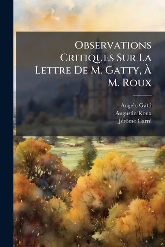 Cover image for Observations Critiques Sur La Lettre de M. Gatty, M. Roux: Avec Une Lettre M. J R Me Carr ...