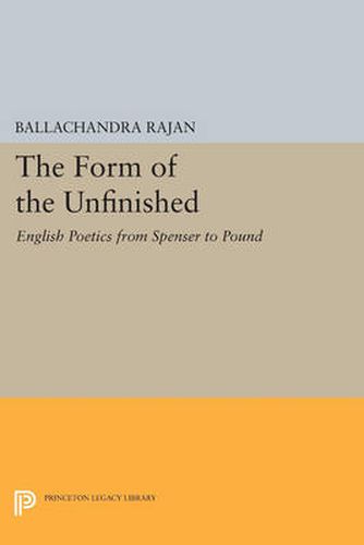 The Form of the Unfinished: English Poetics from Spenser to Pound