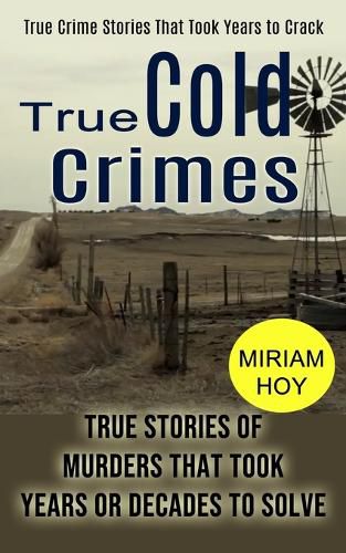 Cover image for True Cold Crimes: True Crime Stories That Took Years to Crack (True Stories of Murders That Took Years or Decades to Solve)