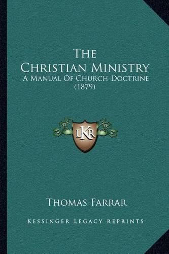 Cover image for The Christian Ministry: A Manual of Church Doctrine (1879)