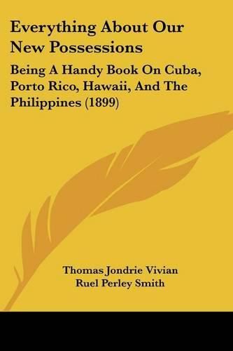 Cover image for Everything about Our New Possessions: Being a Handy Book on Cuba, Porto Rico, Hawaii, and the Philippines (1899)