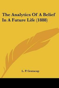 Cover image for The Analytics of a Belief in a Future Life (1888)