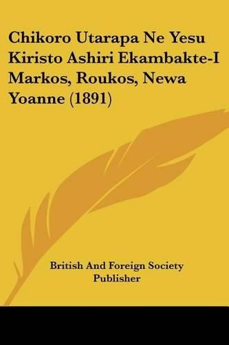 Chikoro Utarapa Ne Yesu Kiristo Ashiri Ekambakte-I Markos, Roukos, Newa Yoanne (1891)