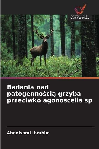 Cover image for Badania nad patogennością grzyba przeciwko agonoscelis sp
