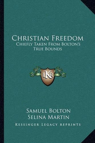 Cover image for Christian Freedom: Chiefly Taken from Bolton's True Bounds