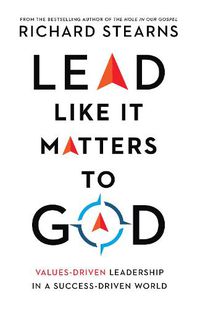 Cover image for Lead Like It Matters to God - Values-Driven Leadership in a Success-Driven World