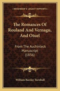 Cover image for The Romances of Rouland and Vernagu, and Otuel: From the Auchinleck Manuscript (1836)