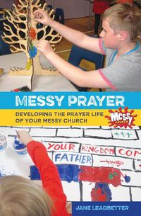 Cover image for Messy Prayer: Developing the prayer life of your Messy Church