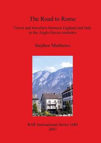 The Road to Rome: Travel and travellers between England and Italy in the Anglo-Saxon centuries