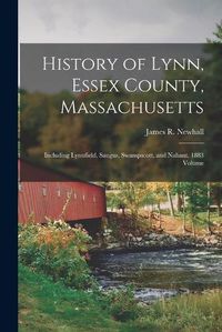 Cover image for History of Lynn, Essex County, Massachusetts: Including Lynnfield, Saugus, Swampscott, and Nahant. 1883 Volume