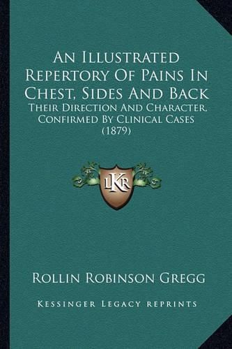 Cover image for An Illustrated Repertory of Pains in Chest, Sides and Back: Their Direction and Character, Confirmed by Clinical Cases (1879)