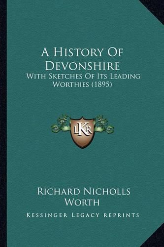 A History of Devonshire: With Sketches of Its Leading Worthies (1895)