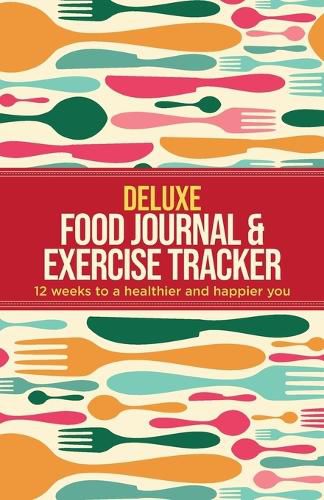 Cover image for Deluxe Food Journal & Exercise Tracker: 12 weeks to a happier and healthier you