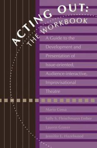 Cover image for Acting Out: The Workbook: A Guide To The Development And Presentation Of Issue-Oriented, Audience- interactive, improvisational theatre