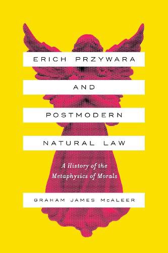 Cover image for Erich Przywara and Postmodern Natural Law: A History of the Metaphysics of Morals