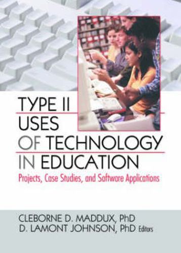 Cover image for Type II Uses of Technology in Education: Projects, Case Studies, and Software Applications