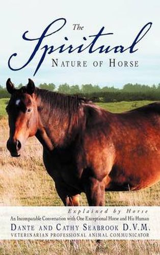 Cover image for The Spiritual Nature of Horse Explained by Horse: An Incomparable Conversation Between One Exceptional Horse and His Human