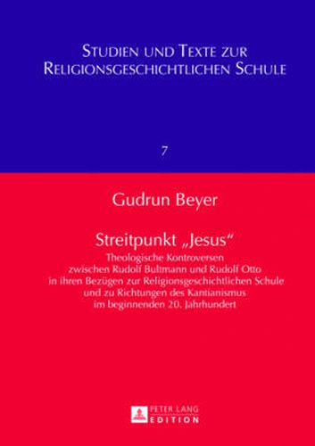 Streitpunkt 'Jesus': Theologische Kontroversen Zwischen Rudolf Bultmann Und Rudolf Otto in Ihren Bezuegen Zur Religionsgeschichtlichen Schule Und Zu Richtungen Des Kantianismus Im Beginnenden 20. Jahrhundert