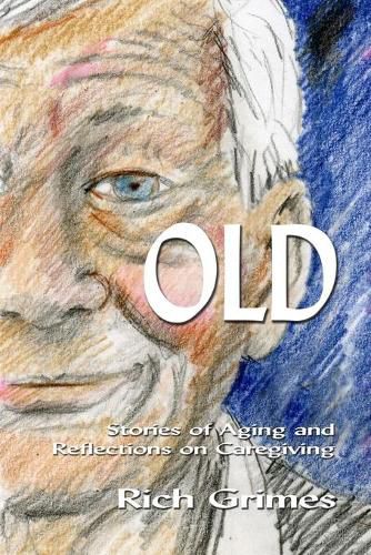 Cover image for Old: Stories of Aging and Reflections on Caregiving