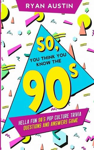Cover image for So, you think you know the 90's?: Hella Fun 90's pop culture Trivia Questions and answers game