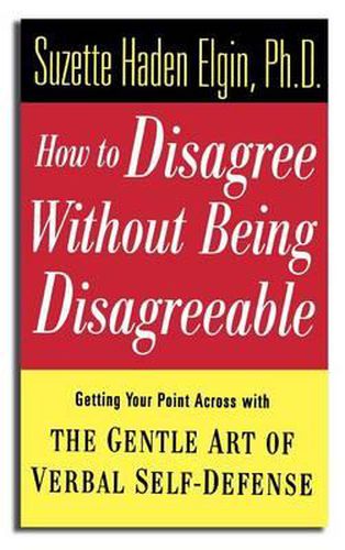 How to Disagree without Being Disagreeable: Getting Your Point Across with the Gentle Art of Verbal Self-defense