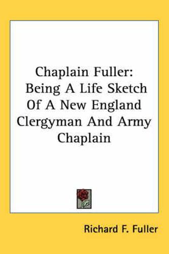 Chaplain Fuller: Being a Life Sketch of a New England Clergyman and Army Chaplain