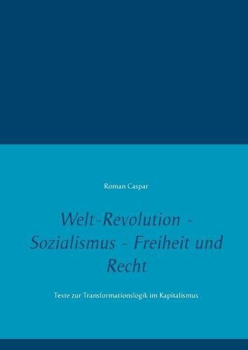 Cover image for Welt-Revolution - Sozialismus - Freiheit und Recht: Texte zur Transformationslogik im Kapitalismus